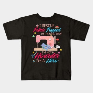 I Rescue Fabric Trapped in the Quilt Shop I'm not a Hoarder Kids T-Shirt
